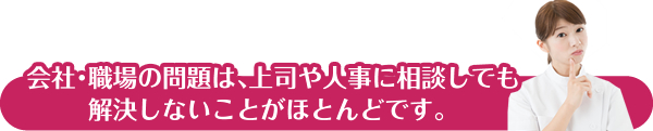 会社・職場の問題は、上司や人事に相談しても解決しないことがほとんどです。