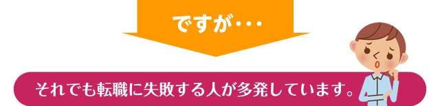 ですが・・・それでも転職に失敗する人が多発しています。